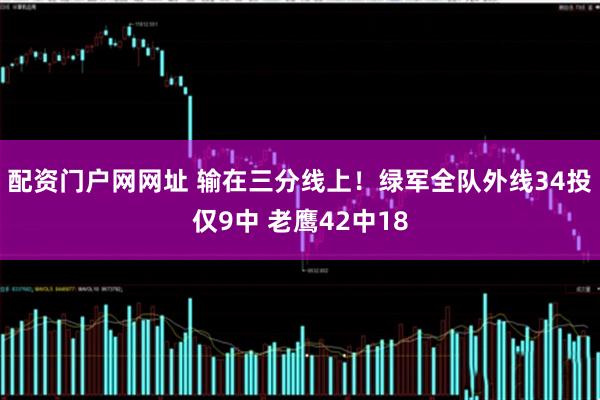 配资门户网网址 输在三分线上！绿军全队外线34投仅9中 老鹰42中18